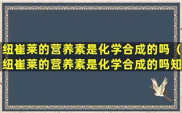 纽崔莱的营养素是化学合成的吗（纽崔莱的营养素是化学合成的吗知乎）