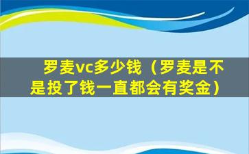 罗麦vc多少钱（罗麦是不是投了钱一直都会有奖金）