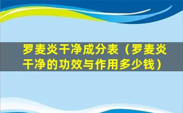 罗麦炎干净成分表（罗麦炎干净的功效与作用多少钱）