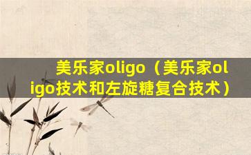 美乐家oligo（美乐家oligo技术和左旋糖复合技术）