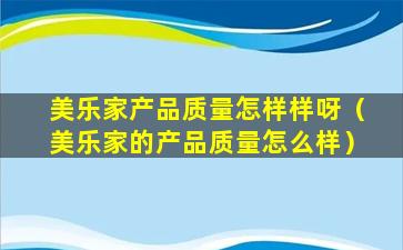 美乐家产品质量怎样样呀（美乐家的产品质量怎么样）