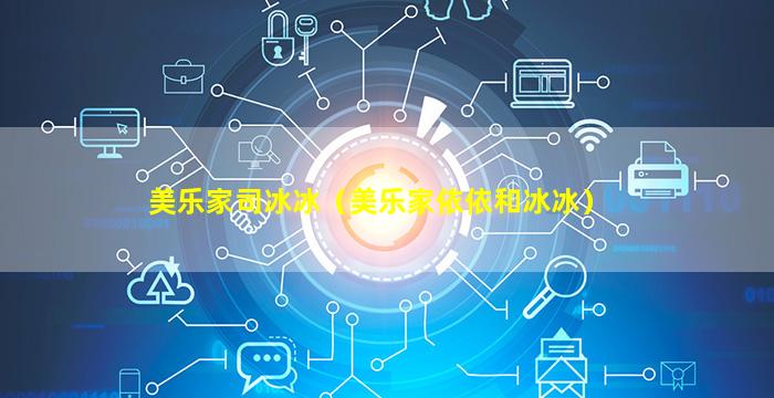 美乐家司冰冰（美乐家依依和冰冰）