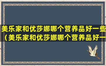 美乐家和优莎娜哪个营养品好一些（美乐家和优莎娜哪个营养品好一些呢）