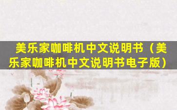 美乐家咖啡机中文说明书（美乐家咖啡机中文说明书电子版）