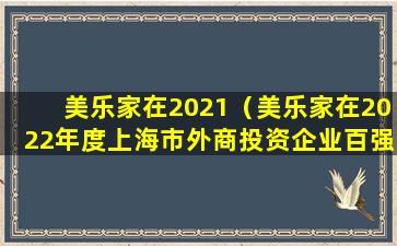 美乐家在2021（美乐家在2022年度上海市外商投资企业百强美乐家）