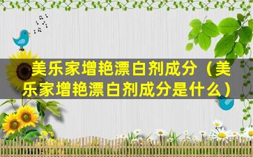 美乐家增艳漂白剂成分（美乐家增艳漂白剂成分是什么）