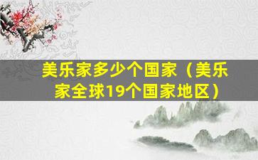 美乐家多少个国家（美乐家全球19个国家地区）