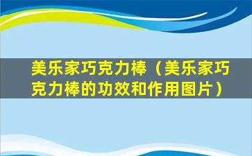 美乐家巧克力棒（美乐家巧克力棒的功效和作用图片）