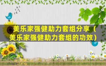 美乐家强健助力套组分享（美乐家强健助力套组的功效）