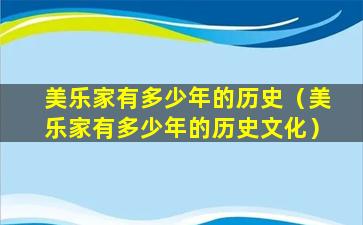 美乐家有多少年的历史（美乐家有多少年的历史文化）