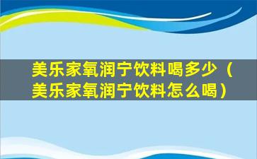 美乐家氧润宁饮料喝多少（美乐家氧润宁饮料怎么喝）
