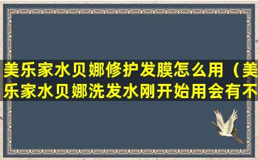 美乐家水贝娜修护发膜怎么用（美乐家水贝娜洗发水刚开始用会有不适吗）