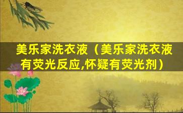 美乐家洗衣液（美乐家洗衣液有荧光反应,怀疑有荧光剂）