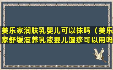 美乐家润肤乳婴儿可以抹吗（美乐家舒缓滋养乳液婴儿湿疹可以用吗）
