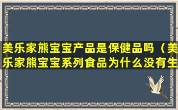 美乐家熊宝宝产品是保健品吗（美乐家熊宝宝系列食品为什么没有生产许可）
