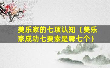 美乐家的七项认知（美乐家成功七要素是哪七个）
