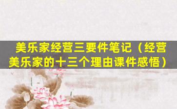 美乐家经营三要件笔记（经营美乐家的十三个理由课件感悟）
