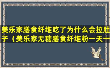 美乐家膳食纤维吃了为什么会拉肚子（美乐家无糖膳食纤维粉一天一包吗）