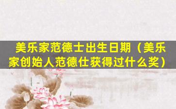 美乐家范德士出生日期（美乐家创始人范德仕获得过什么奖）