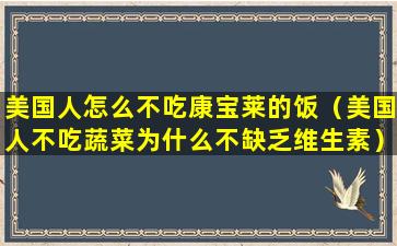 美国人怎么不吃康宝莱的饭（美国人不吃蔬菜为什么不缺乏维生素）