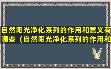 自然阳光净化系列的作用和意义有哪些（自然阳光净化系列的作用和意义有哪些方面）
