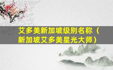 艾多美新加坡级别名称（新加坡艾多美星光大师）
