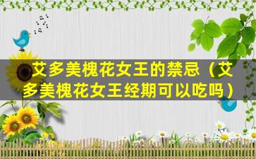 艾多美槐花女王的禁忌（艾多美槐花女王经期可以吃吗）