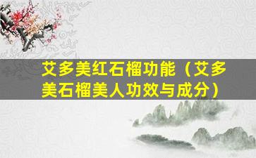 艾多美红石榴功能（艾多美石榴美人功效与成分）