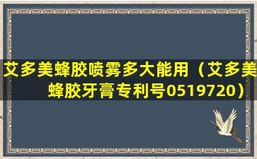 艾多美蜂胶喷雾多大能用（艾多美蜂胶牙膏专利号0519720）