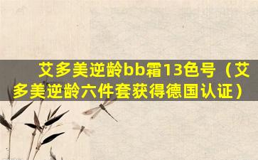 艾多美逆龄bb霜13色号（艾多美逆龄六件套获得德国认证）
