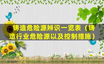 铸造危险源辨识一览表（铸造行业危险源以及控制措施）