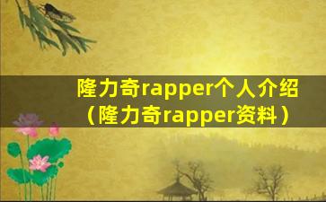 隆力奇rapper个人介绍（隆力奇rapper资料）
