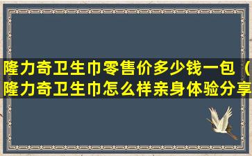 隆力奇卫生巾零售价多少钱一包（隆力奇卫生巾怎么样亲身体验分享!）