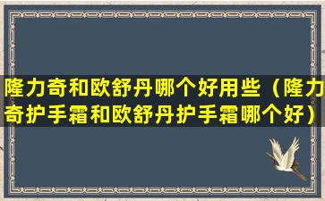 隆力奇和欧舒丹哪个好用些（隆力奇护手霜和欧舒丹护手霜哪个好）