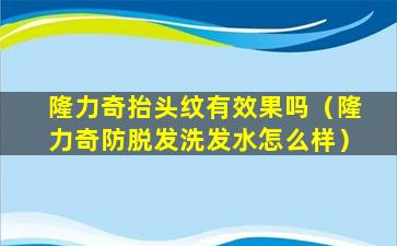 隆力奇抬头纹有效果吗（隆力奇防脱发洗发水怎么样）