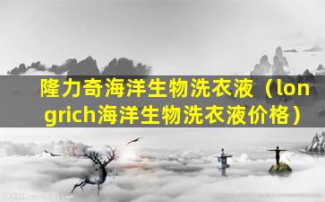 隆力奇海洋生物洗衣液（longrich海洋生物洗衣液价格）
